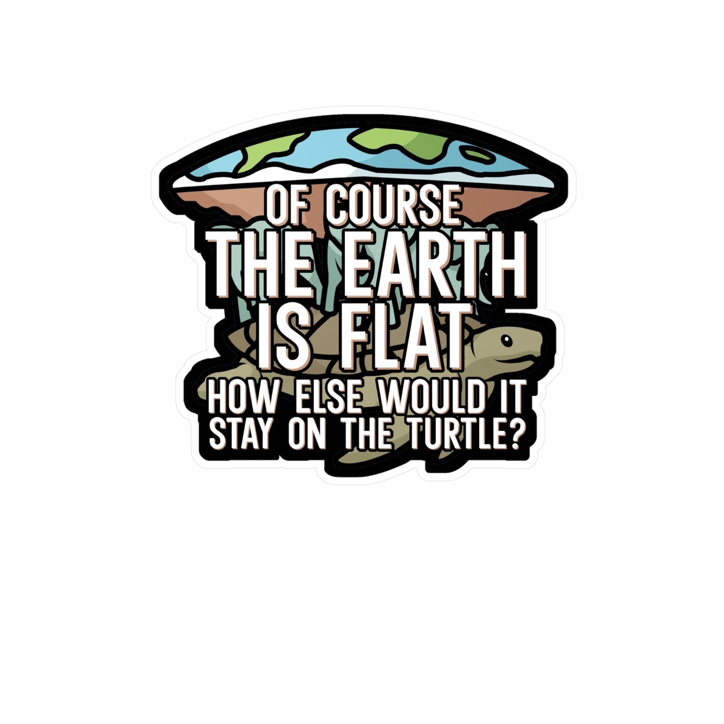 Of course the earth is flat - Flat earth Sticker for Wall, Laptop, Window, Truck, Car Flat earth Gift Vinyl Flat earther Decal Sticker