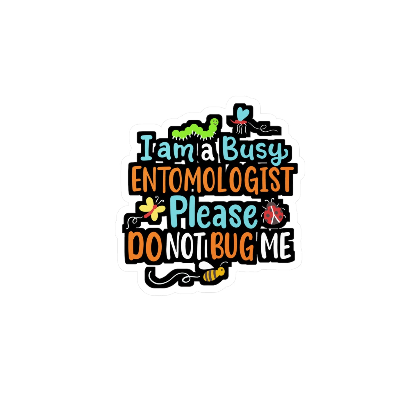 I Am Busy Entomologist Please Do Not Bug Me - Entomology Sticker for Laptop Sticker. Water Bottle Sticker, Vinyl Pin Decal - Entomology Gift
