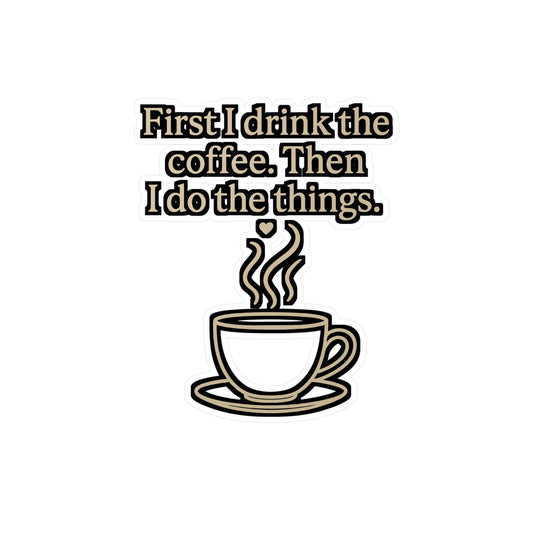 Coffee Sticker – "First I Drink The Coffee Then I Do The Things" Motivational Vinyl Decal for Laptop, Water Bottle, Caffeine Lover Gift, Waterproof