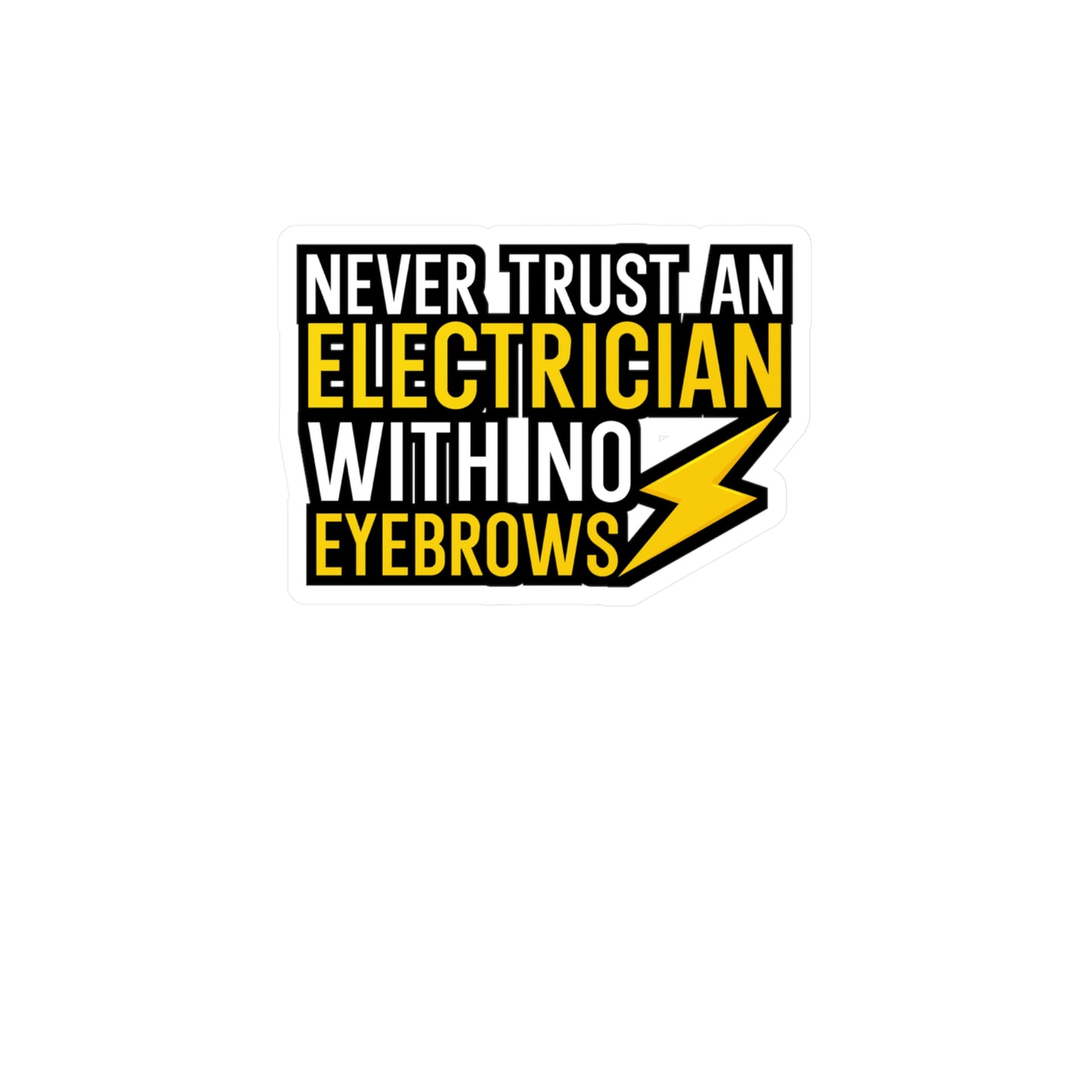 Never trust an electrician with no eyebrows - Electrician Sticker for Wall, Laptop, Window, Truck, Car Electrician Gift Vinyl Wiring Decal Sticker