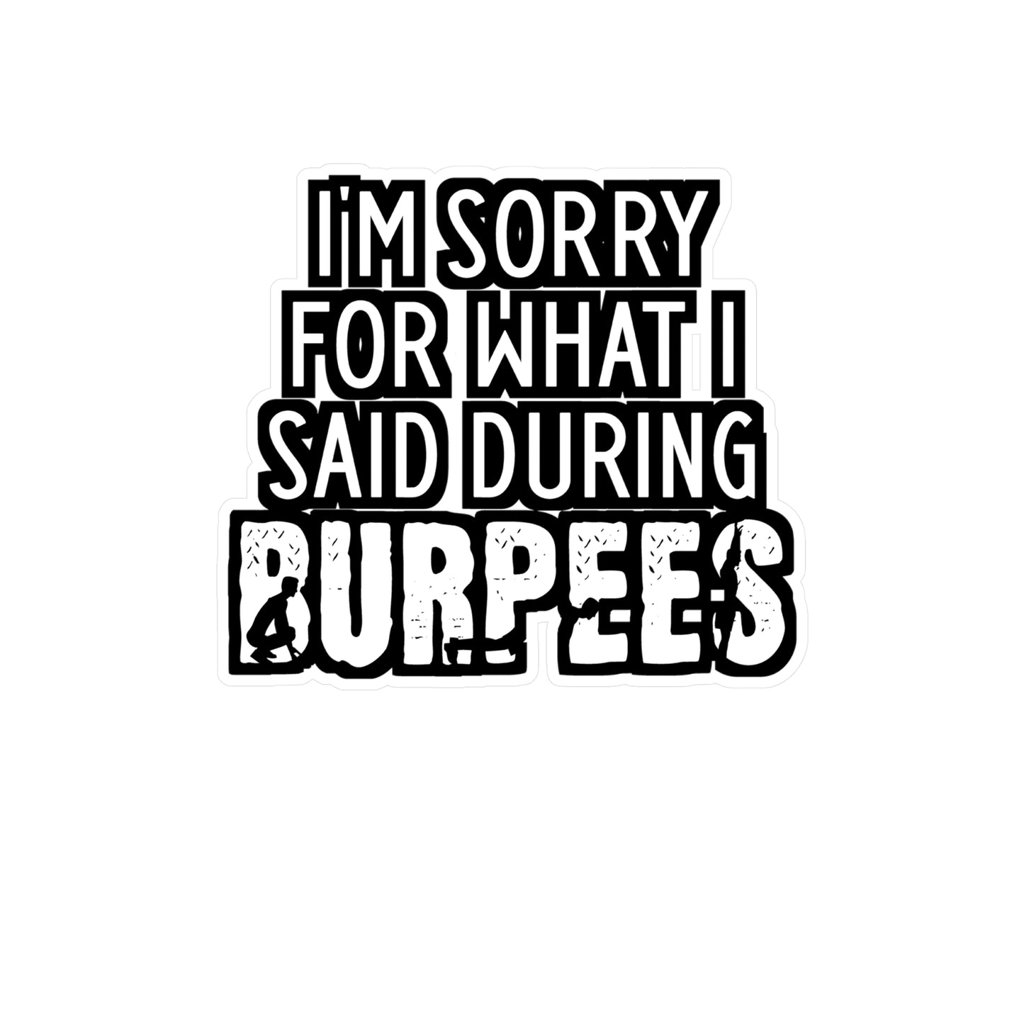 I'm Sorry What I Said During Burpees - Burpees Sticker for Laptop Sticker. Water Bottle Sticker, Vinyl Mucsle Decal - Burpees Gift