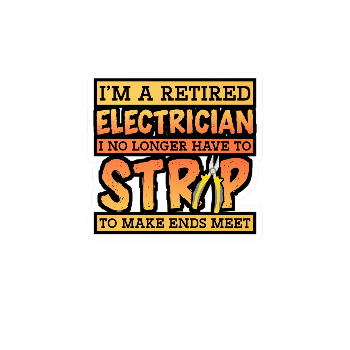 I'm A Retired Electrician I No Longer Have To Strip To Make Ends Meet - Electrician Sticker for Wall, Laptop, Window, Truck, Car Electrician Gift Vinyl Stripper Decal Sticker