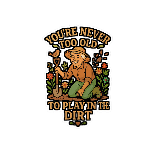 You're Never Too Old To Play In The Dirt – Gardening Sticker for Laptop or Water Bottle | Funny Vinyl Decal, Landscaper or Plant Lover Gift