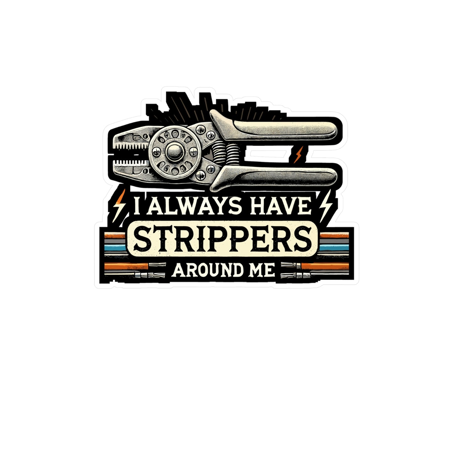 I Always Have Strippers Around Me - Electrician Sticker for Laptop Sticker. Water Bottle Sticker, Vinyl Wire stripping Decal - Electrician Gift
