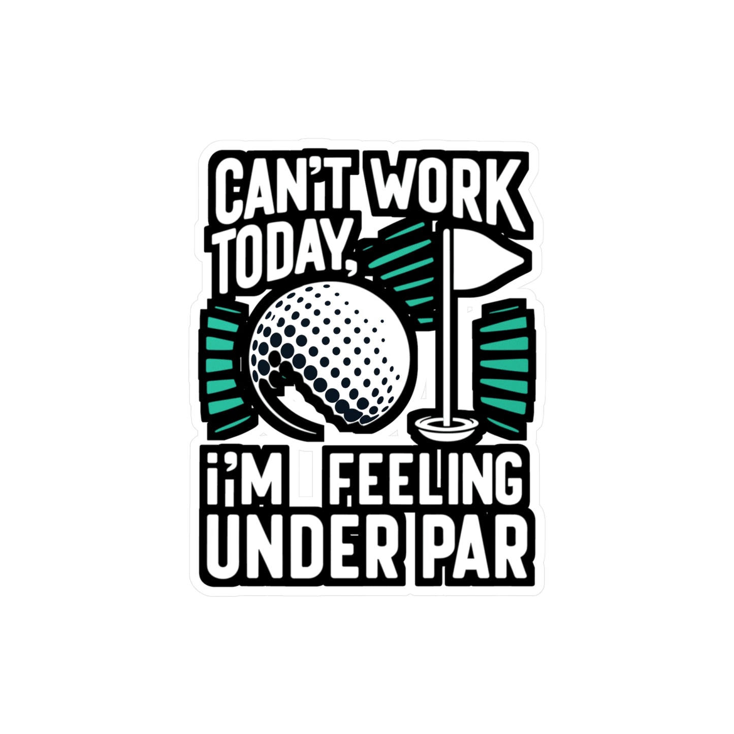 Can't Work Today, I'm Feeling Under Par - Golf Sticker for Laptop Sticker. Water Bottle Sticker, Vinyl Golfer Decal - Golf Gift