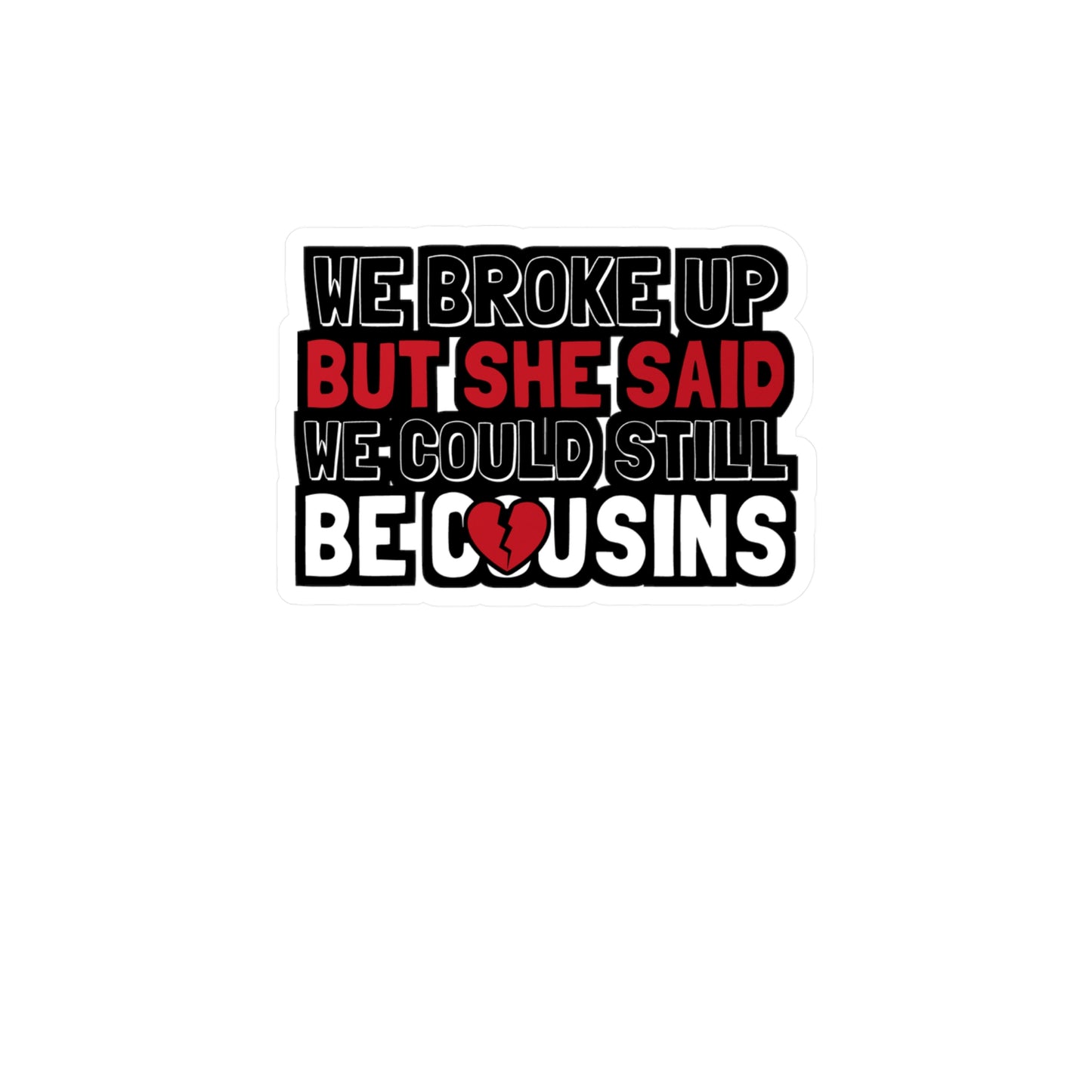 We Broke Up But She Said We Could Still Be Cousins - Hillybilly Sticker for Wall, Laptop, Window, Truck, Car Hillybilly Gift Vinyl Redneck Decal Sticker