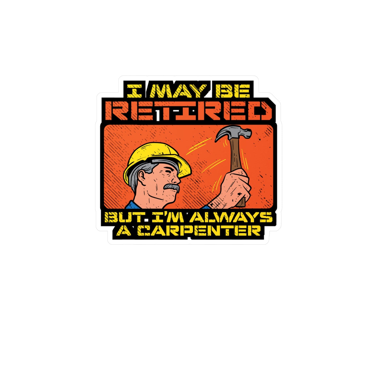I May Be Retired But I'm Always A Carpenter - Carpenter Sticker for Laptop Sticker. Water Bottle Sticker, Vinyl Retired Decal - Carpenter Gift