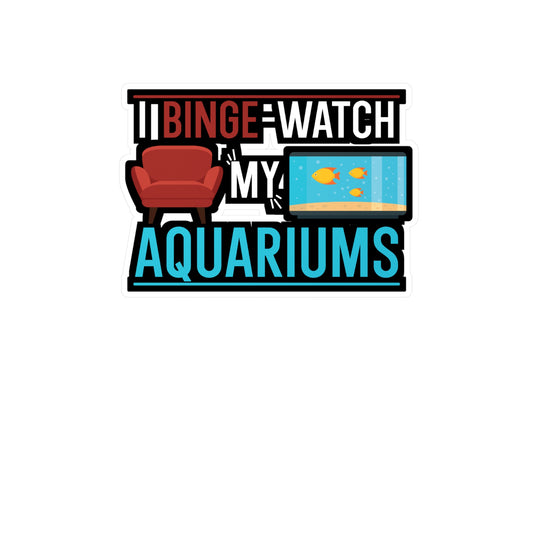 I Binge-watch My Aquariums - Aquarium Sticker for Wall, Laptop, Window, Truck, Car Aquarium Gift Vinyl Fish Decal Sticker