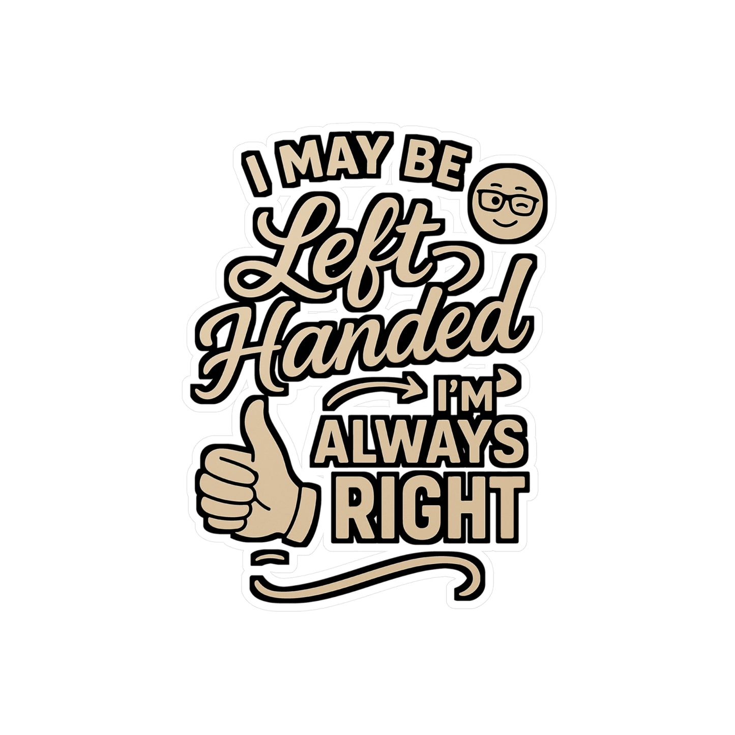 I May Be Left Handed But I'm Always Right – Funny Leftie Sticker for Laptop, Water Bottle or Notebook | Left-Handed Gift Idea