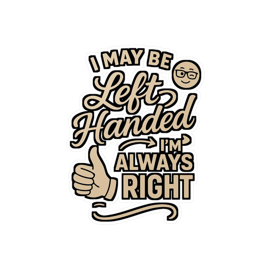 I May Be Left Handed But I'm Always Right – Funny Leftie Sticker for Laptop, Water Bottle or Notebook | Left-Handed Gift Idea