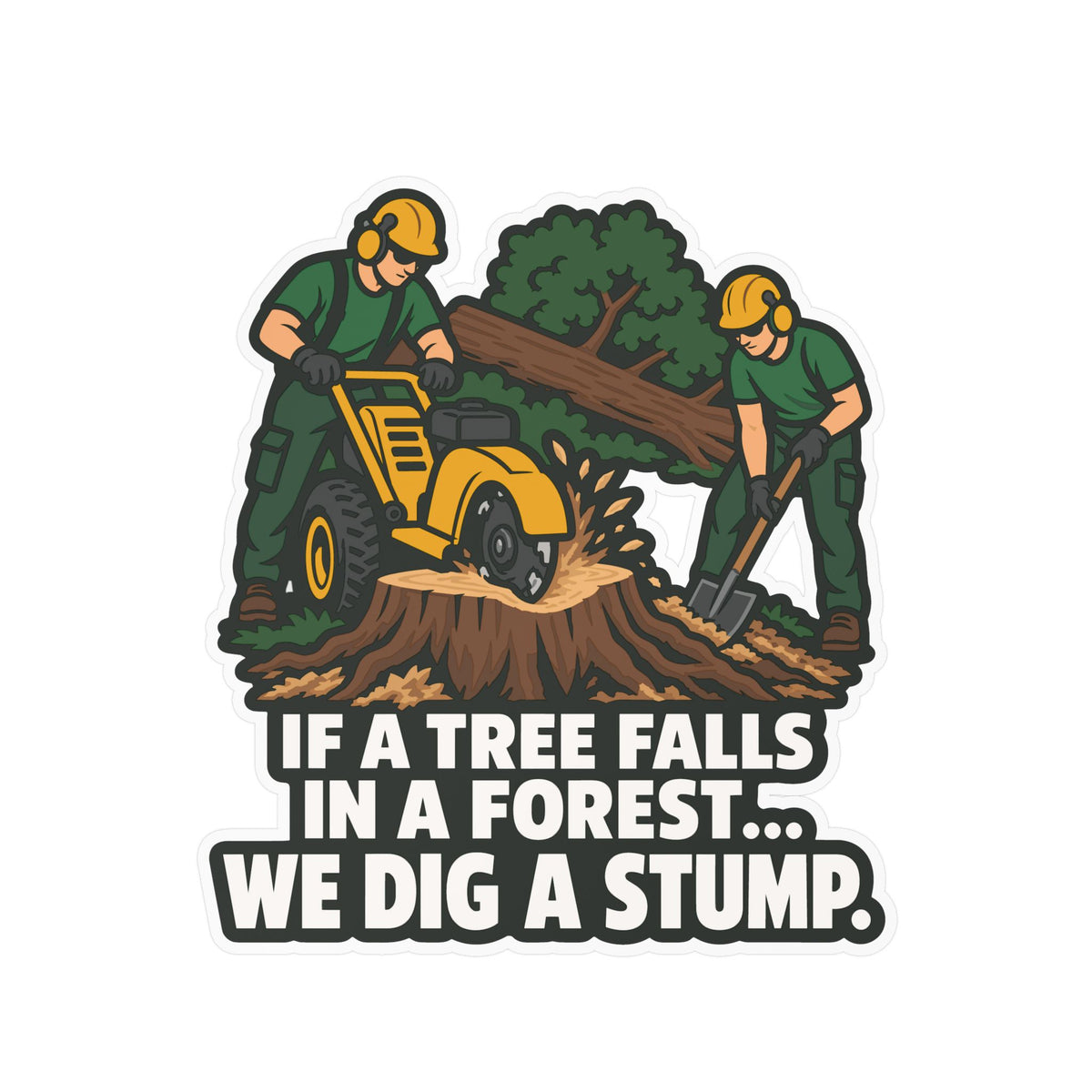 Tree Sticker - If a Tree Falls in the Forest, We Dig a Stump - Forestry Worker and Branch Manager Humor Decals