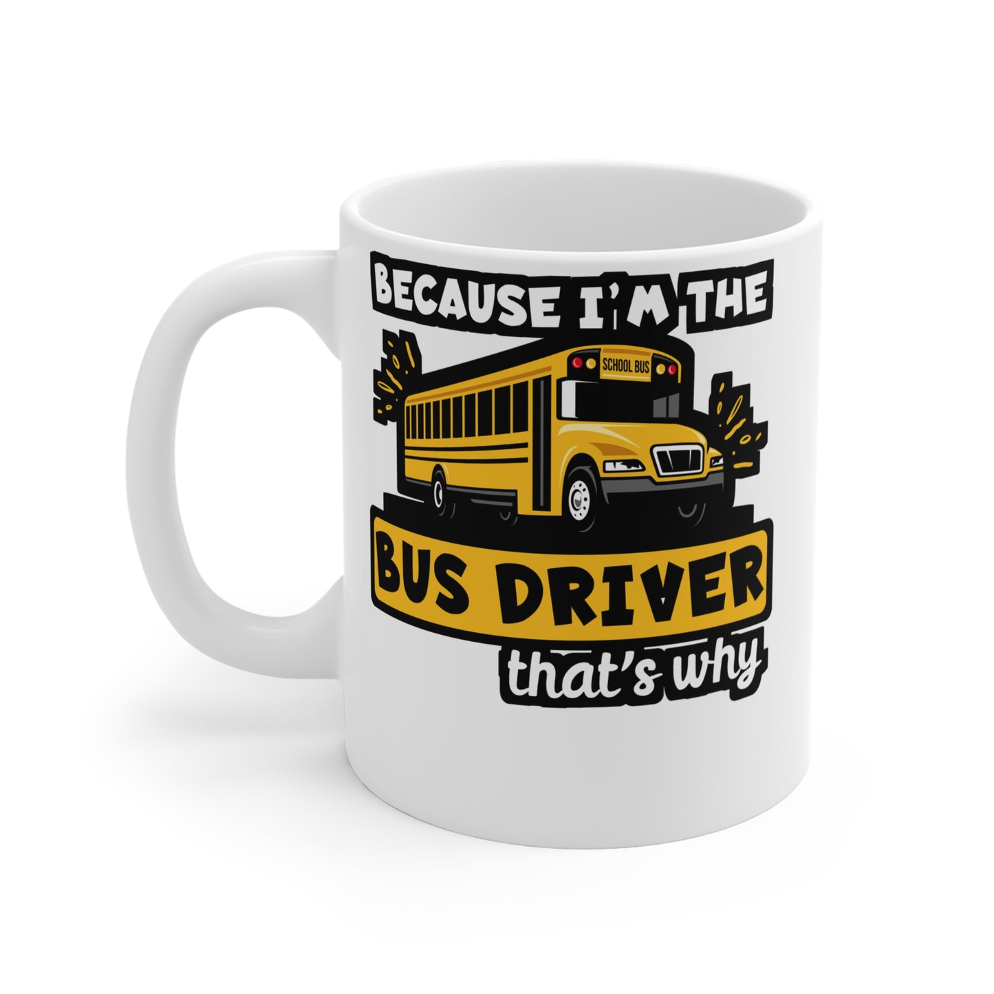 Because I'm The Bus Driver That's Why - School Mug for Coffee 11oz. School Cup, White ceramic, Bus Mug, Driver Tea Cup - School Gift