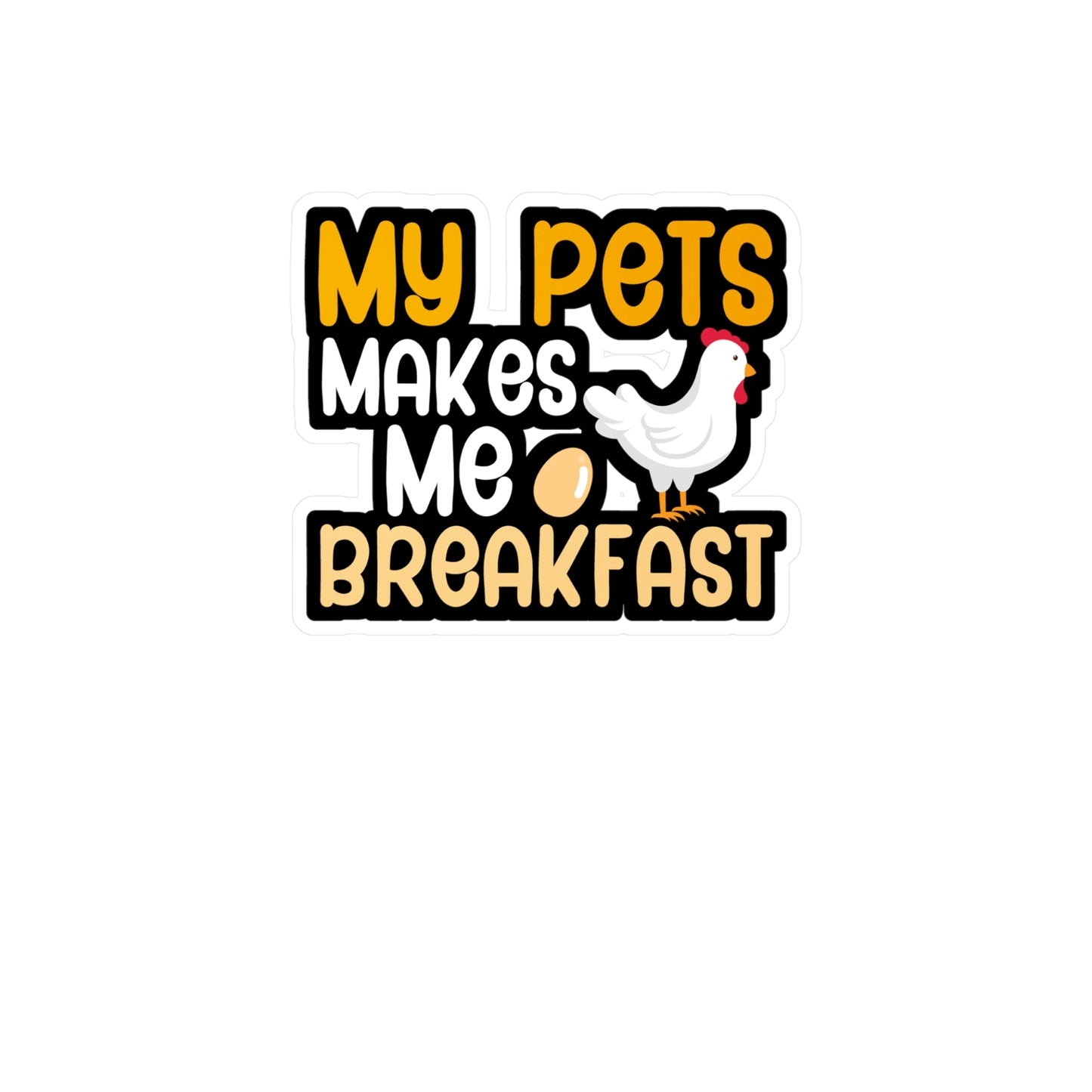 My pets make me breakfast - Farmer Sticker for Wall, Laptop, Window, Truck, Car Farmer Gift Vinyl Funny Decal Sticker