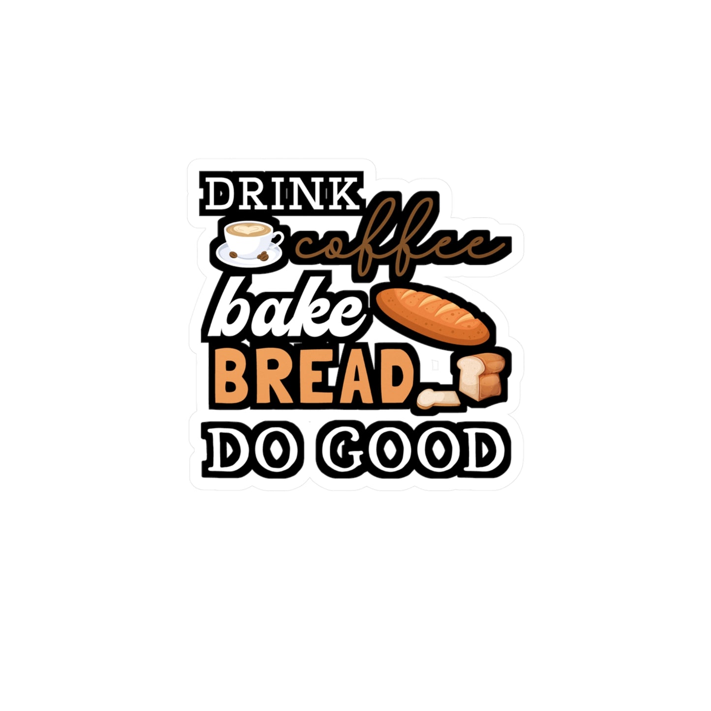 Drink Coffee Bake Bread Do Good - Baking Sticker for Laptop Sticker. Water Bottle Sticker, Vinyl Cake-decorator Decal - Baking Gift