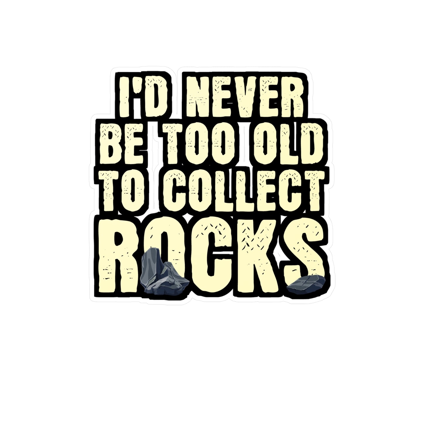 I'd Never Be Too Old To Collect Rocks - Geology Sticker for Laptop Sticker. Water Bottle Sticker, Vinyl Geologist Decal - Geology Gift
