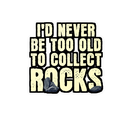 I'd Never Be Too Old To Collect Rocks - Geology Sticker for Laptop Sticker. Water Bottle Sticker, Vinyl Geologist Decal - Geology Gift