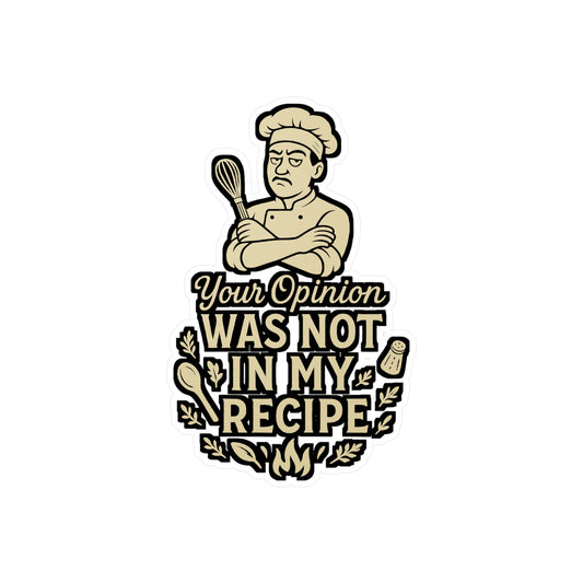 Your Opinion Was Not In My Recipe - Chef Sticker for Laptop, Water Bottle, Gift for Cooking Lovers, Funny Kitchen Quote Decor