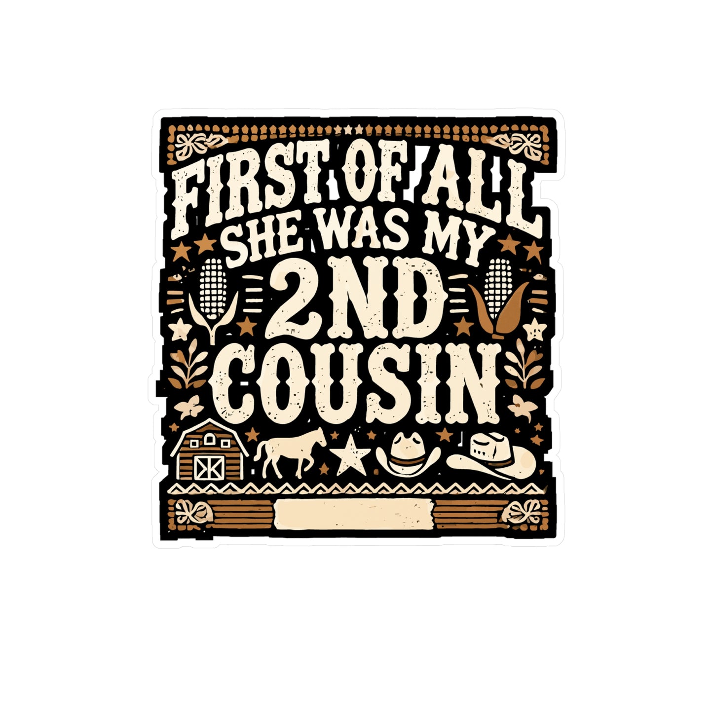 First of All She Was My 2nd Cousin - Southern Sticker for Laptop Sticker. Water Bottle Sticker, Vinyl Country Decal - Southern Gift