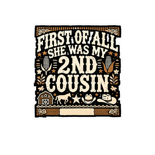 First of All She Was My 2nd Cousin - Southern Sticker for Laptop Sticker. Water Bottle Sticker, Vinyl Country Decal - Southern Gift