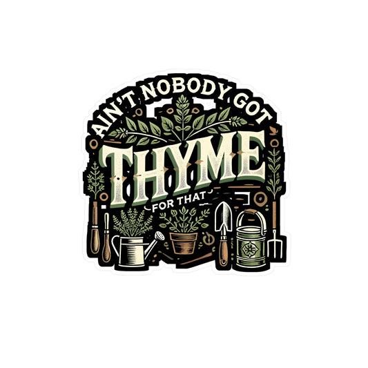 Ain't Nobody Got Thyme For That - Gardening Sticker for Laptop Sticker. Water Bottle Sticker, Vinyl Thyme Decal - Gardening Gift