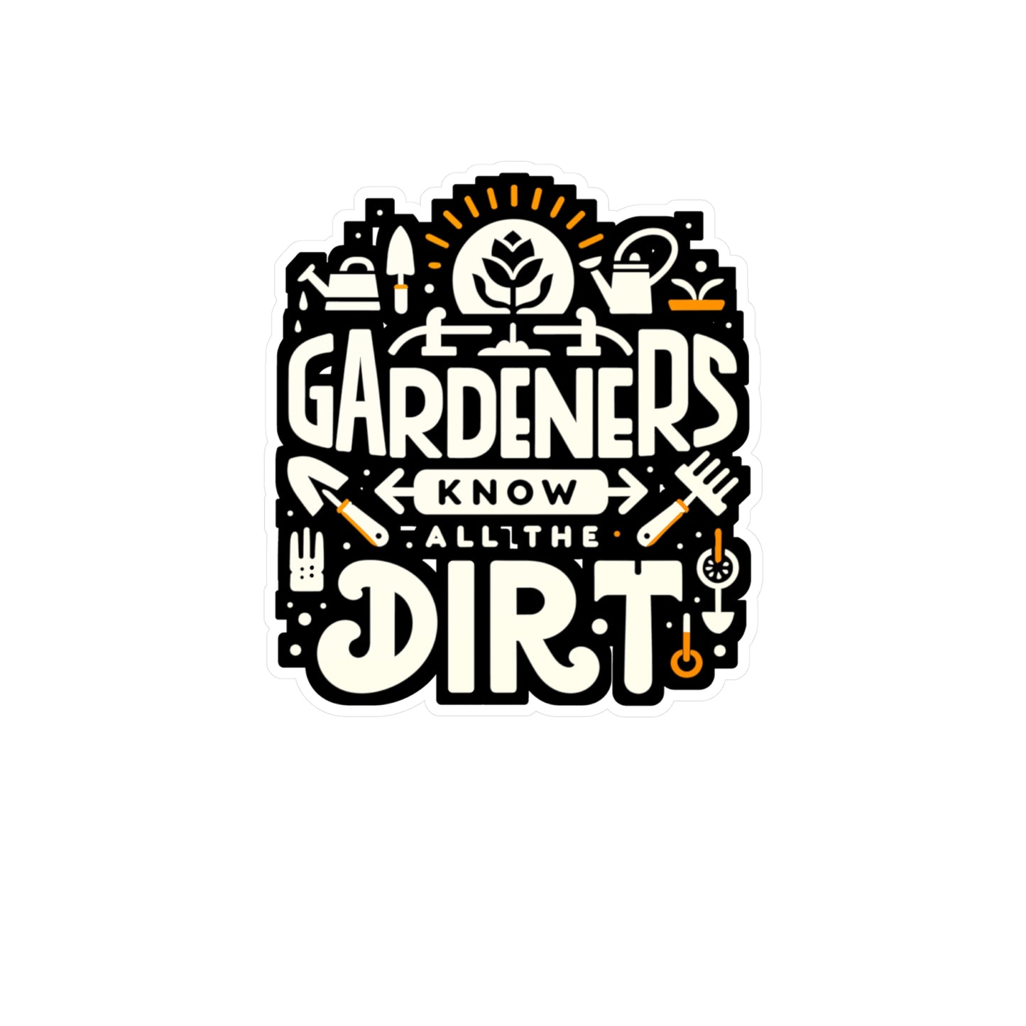 Gardeners know all the dirt - Gardening Sticker for Laptop Sticker. Water Bottle Sticker, Vinyl Greenhouse Decal - Gardening Gift