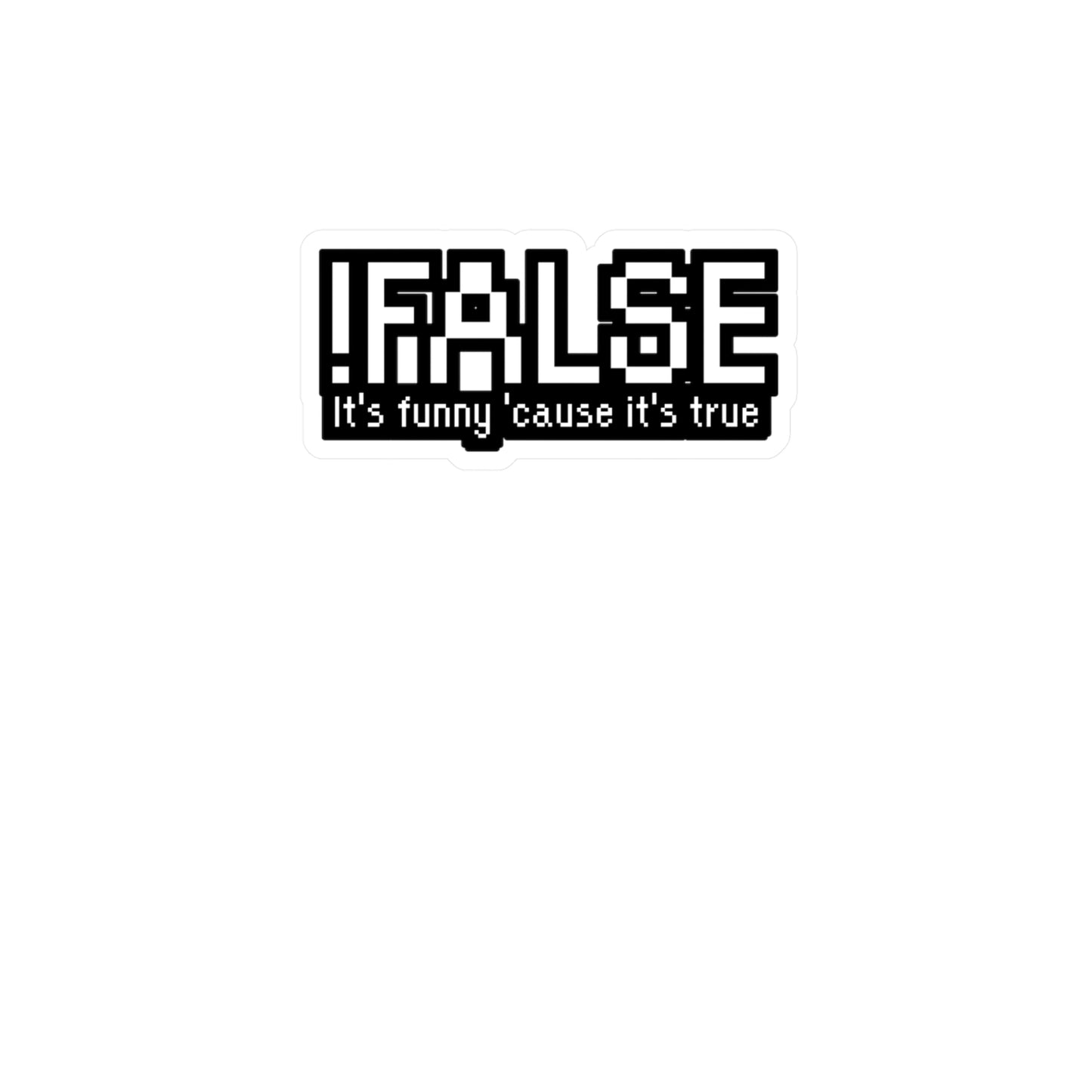 !False - It's funny 'cause it's true - Software developer Sticker for Wall, Laptop, Window, Truck, Car Software developer Gift Vinyl Computer Decal Sticker