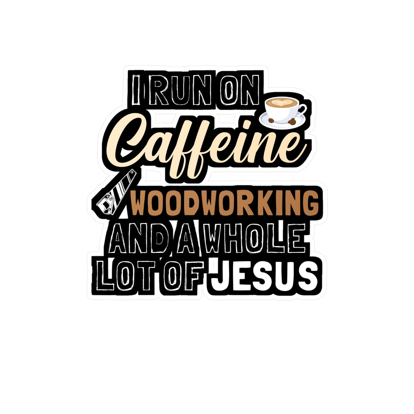 I Run On Caffeine Woodworking And A Whole Lot of Jesus - Carpenter Sticker for Laptop Sticker. Water Bottle Sticker, Vinyl Woodworker Decal - Carpenter Gift