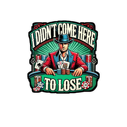 I Didn't Come Here To Lose - Poker Sticker for Laptop Sticker. Water Bottle Sticker, Vinyl Casino Decal - Poker Gift