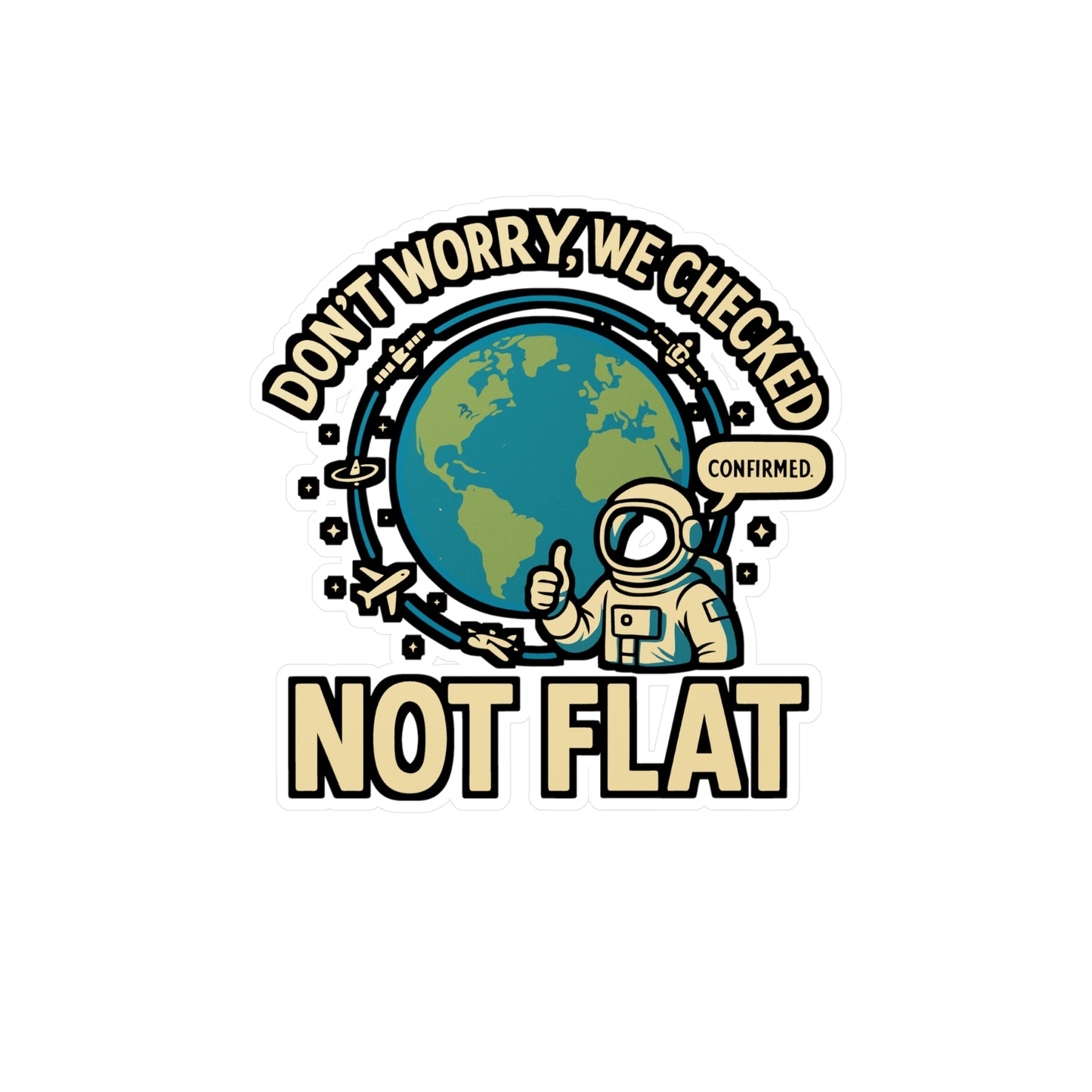 Don’t Worry, We Checked – Not Flat Sticker for Laptop, Water Bottle & Science Lover Gifts