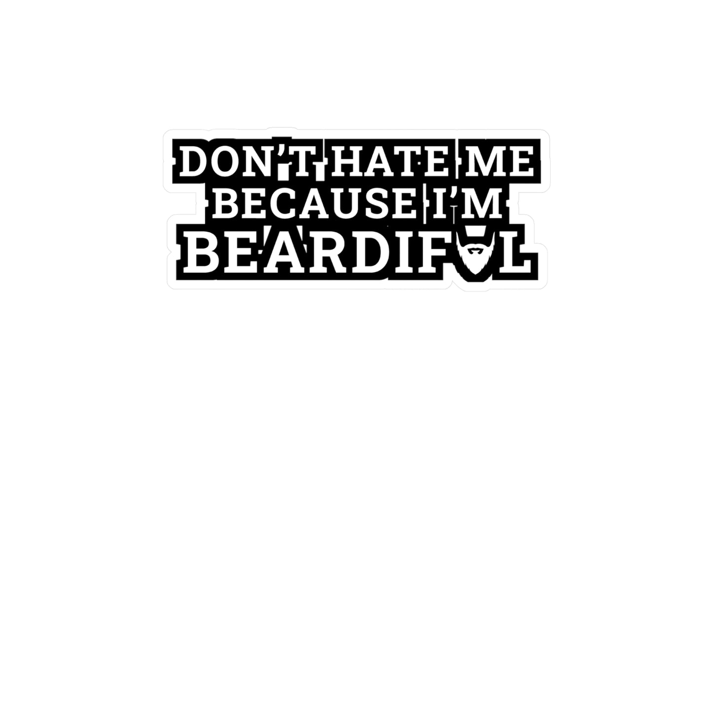 Don't Hate Me Because I'm Beardiful - Beard Sticker for Laptop Sticker. Water Bottle Sticker, Vinyl Bearded Decal - Beard Gift