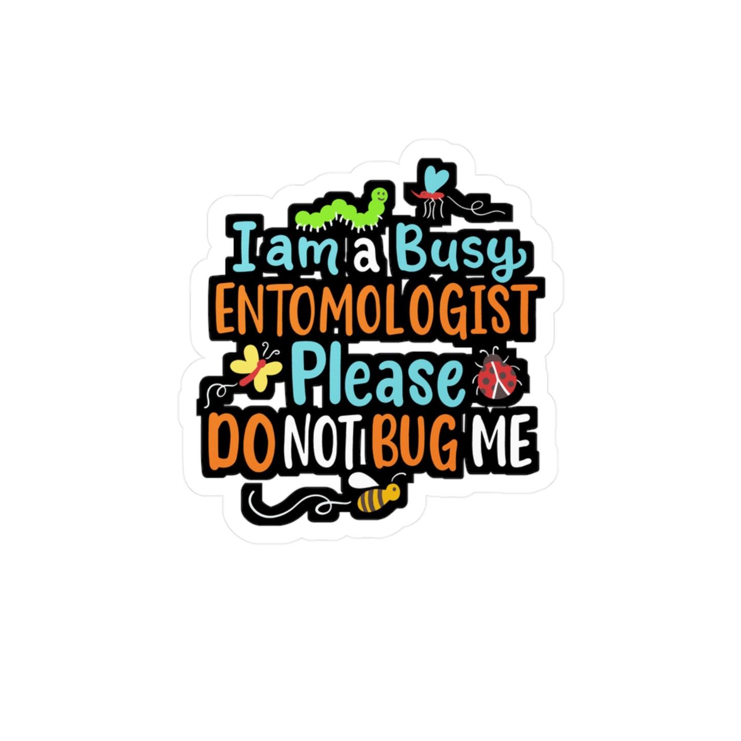 I Am Busy Entomologist Please Do Not Bug Me - Entomology Sticker for Laptop Sticker. Water Bottle Sticker, Vinyl Pin Decal - Entomology Gift