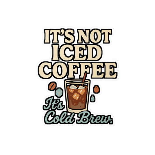 It’s Not Iced Coffee, It’s Cold Brew – Coffee Sticker for Laptop, Water Bottle & Caffeine Lover Gifts
