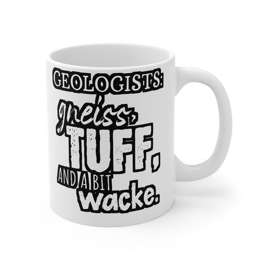 Geologists Gneiss, Tuff, and a bit Wacke - Geology Mug for Coffee 11oz. Geology Cup, White ceramic, Geologist Mug - Geology Gift