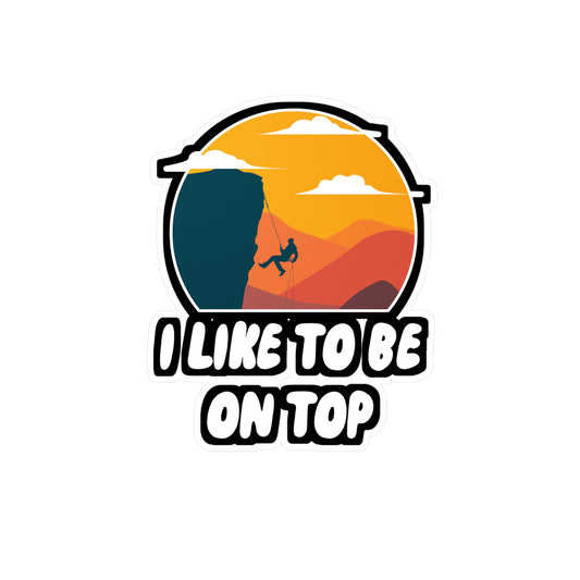 I Like To Be On Top - Hiking Sticker for Wall, Laptop, Window, Truck, Car Hiking Gift Vinyl Nature Decal Sticker