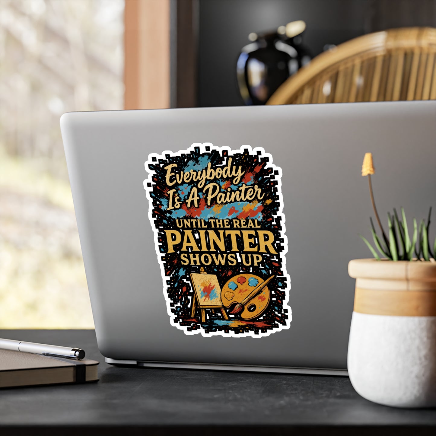 Everybody Is a Painter Until the Real Painter Shows Up – Funny Vinyl Sticker for Laptop or Water Bottle | Artist or Decor Gift