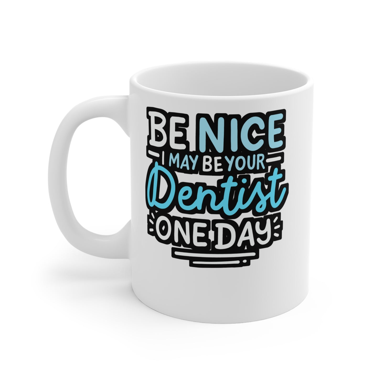 Be Nice I May Be Your Dentist One Day - Dentist Mug for Coffee 11oz. Dentist Cup, White ceramic, Dental-assistant Mug - Dentist Gift