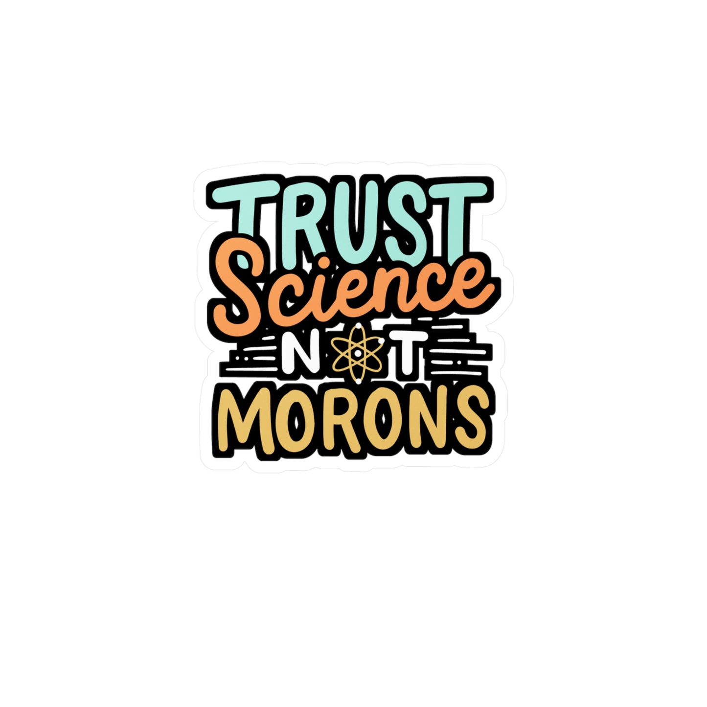 Trust Science Not Morons - Science Sticker for Laptop Sticker. Water Bottle Sticker, Vinyl Pro-vaxxer Decal - Science Gift