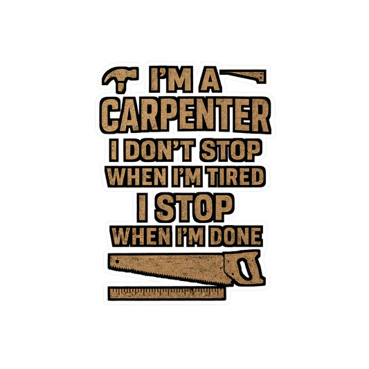 I'm a Carpenter I Don't Stop When I'm Tired I Stop When I'm Done – Carpenter Sticker for Laptop or Water Bottle | Vinyl Hammer Decal, Woodworker Gift