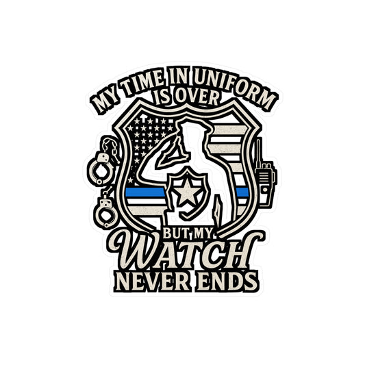 My Time in Uniform Is Over but My Watch Never Ends – Police Sticker | Retired Officer Vinyl Decal for Laptop, Water Bottle, Car, or Notebook – Law Enforcement Gift