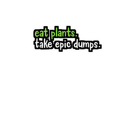 Eat Plants Take Epic Dumps - Plant-based Sticker for Laptop Sticker. Water Bottle Sticker, Vinyl Vegan Decal - Plant-based Gift