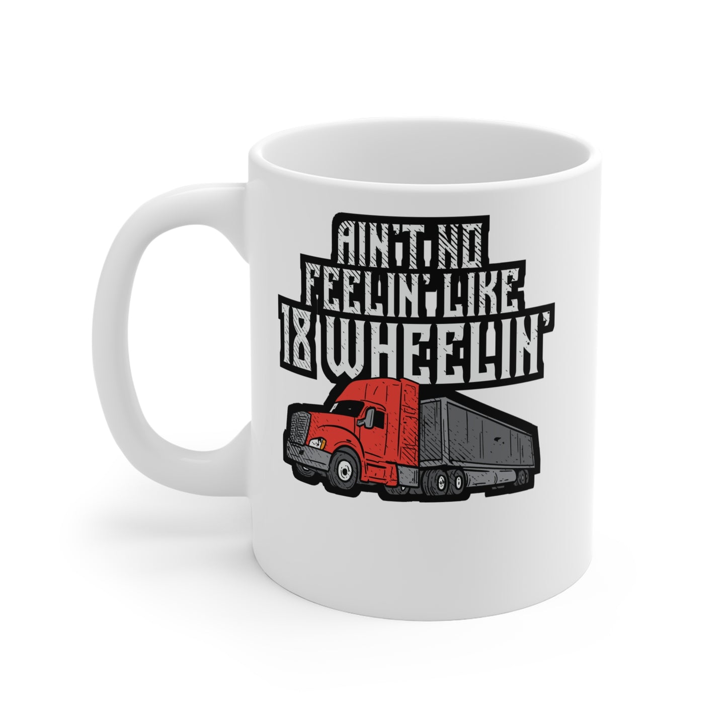 Ain't No Feelin' Like 18 Wheelin' Trucking - Truck Mug for Coffee 11oz. Truck Cup, White ceramic, Manual-transmission Mug - Truck Gift