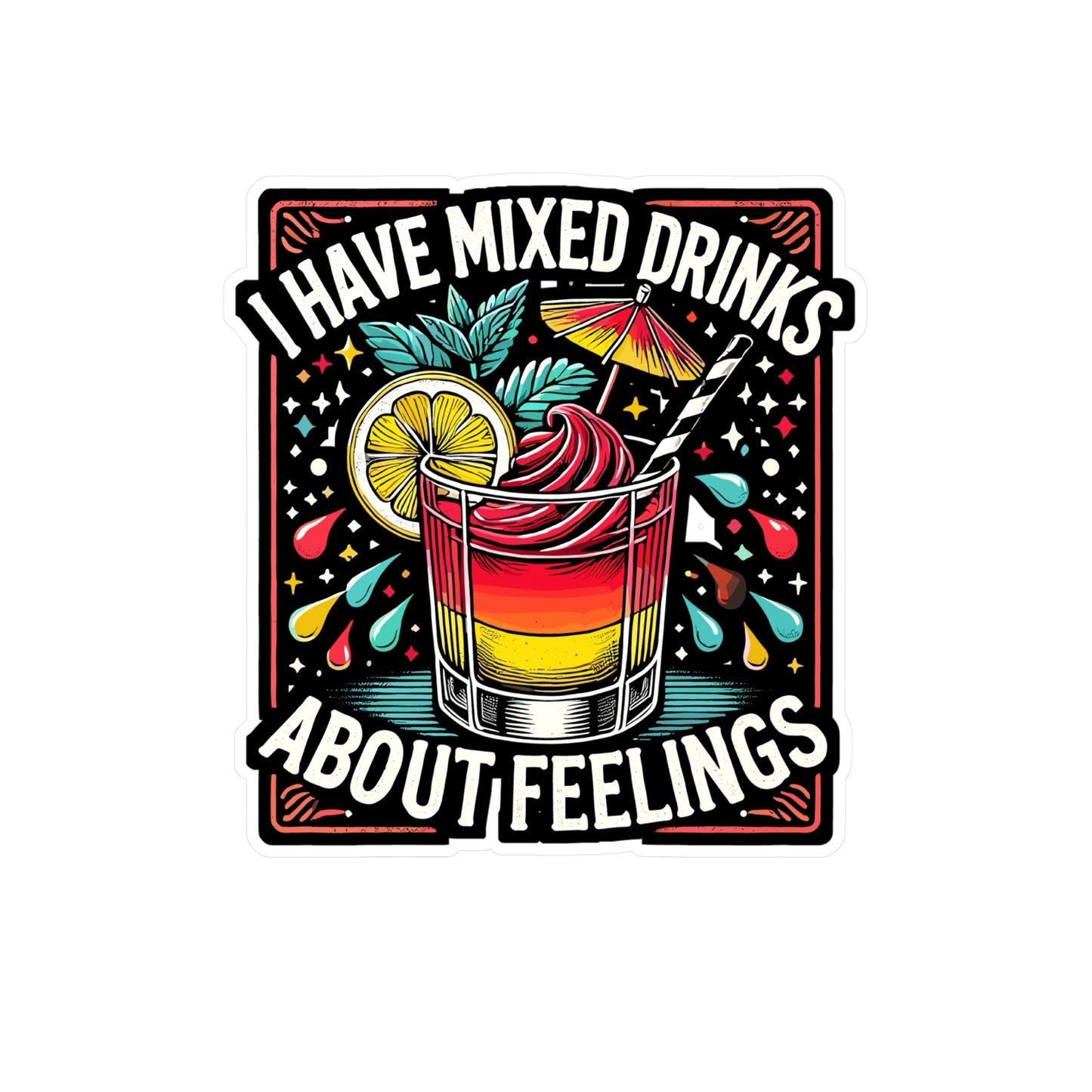 I Have Mixed Drinks About Feelings - Cocktails Sticker for Laptop Sticker. Water Bottle Sticker, Vinyl Drinks Decal - Cocktails Gift