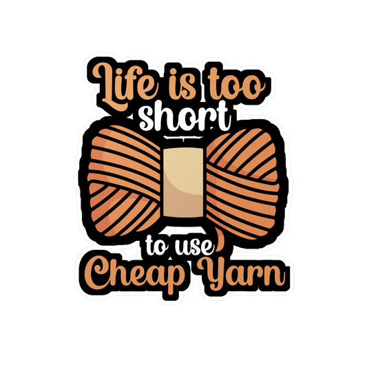 Life is to short to use cheap yarn - Crocheting Sticker for Wall, Laptop, Window, Truck, Car Crocheting Gift Vinyl Crocheter Decal Sticker