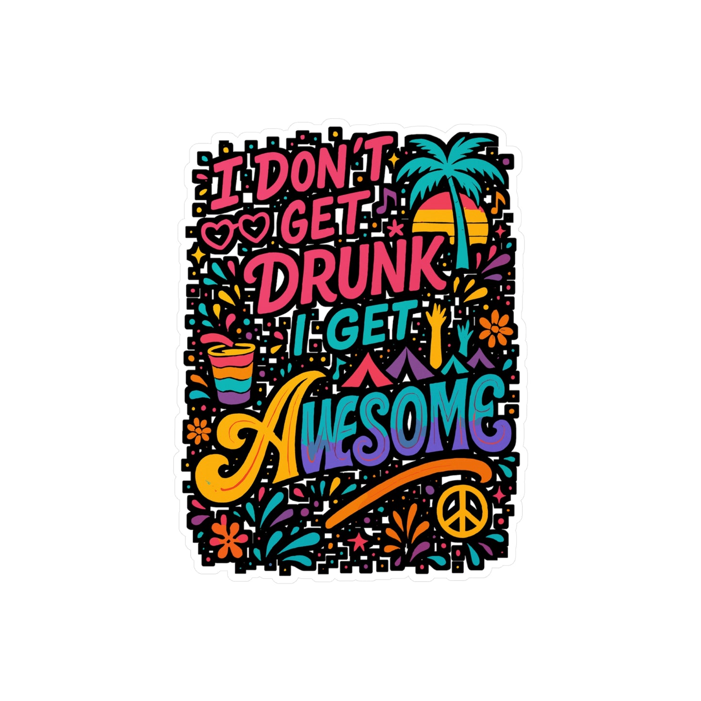 I Don't Get Drunk I Get Awesome - Festival Sticker - Perfect for Water Bottle, Laptop - Fun Gift for Party Friends