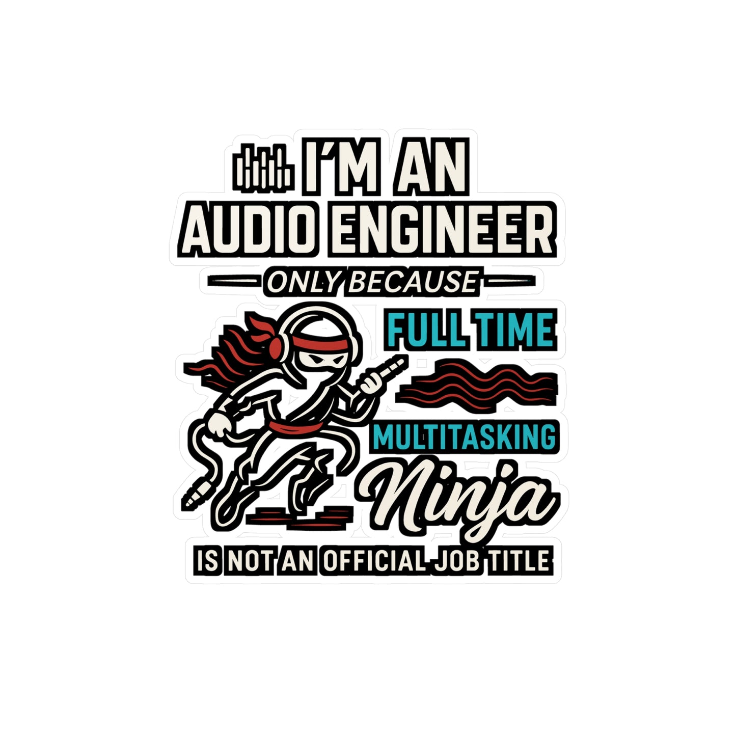 I'm An Audio Engineer Only Because Full Time Multitasking Ninja Is Not An Official Job Title - Audio Engineer Sticker for Laptop or Water Bottle - Gift for Sound Tech