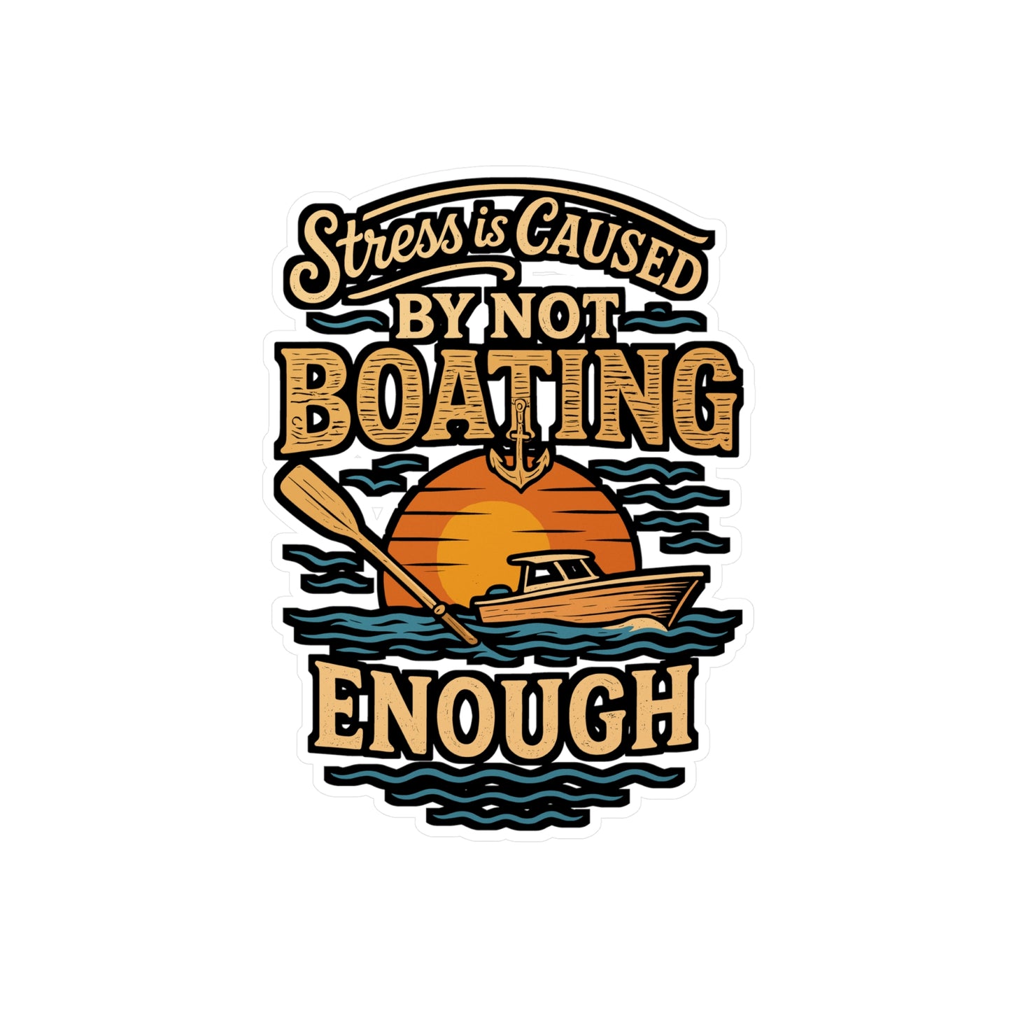 Stress Is Caused by Not Boating Enough – Boating Sticker for Laptop, Water Bottle & Nautical Gifts