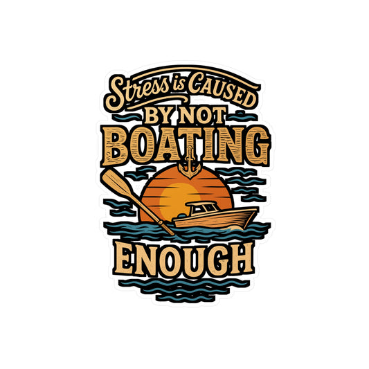 Stress Is Caused by Not Boating Enough – Boating Sticker for Laptop, Water Bottle & Nautical Gifts