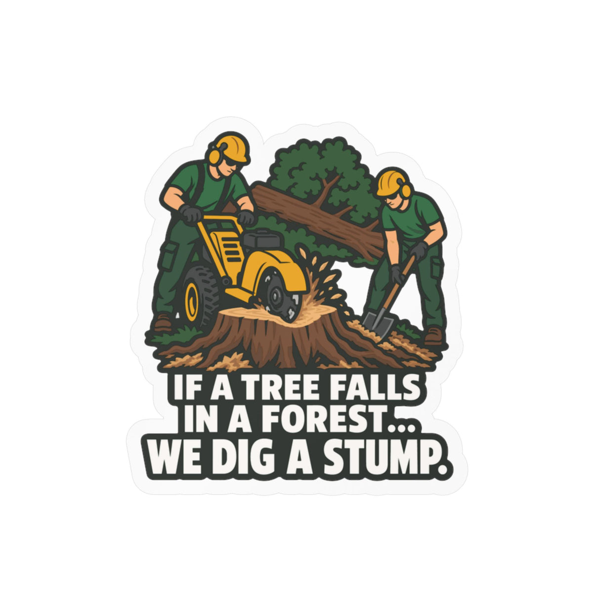Tree Sticker - If a Tree Falls in the Forest, We Dig a Stump - Forestry Worker and Branch Manager Humor Decals