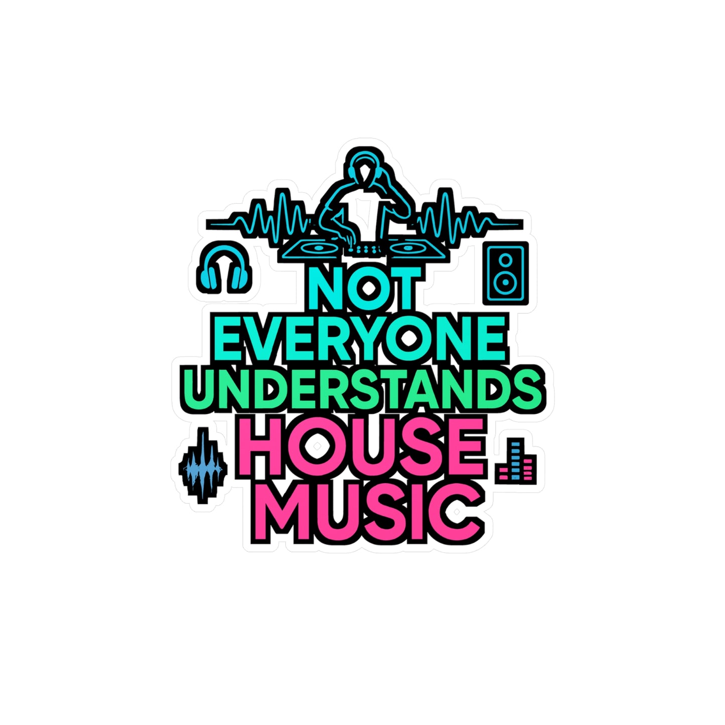 House Music Sticker – "Not Everyone Understands House Music" Decals, Waterproof Vinyl for Laptop, Water Bottle, Dance Genre Soul Gift