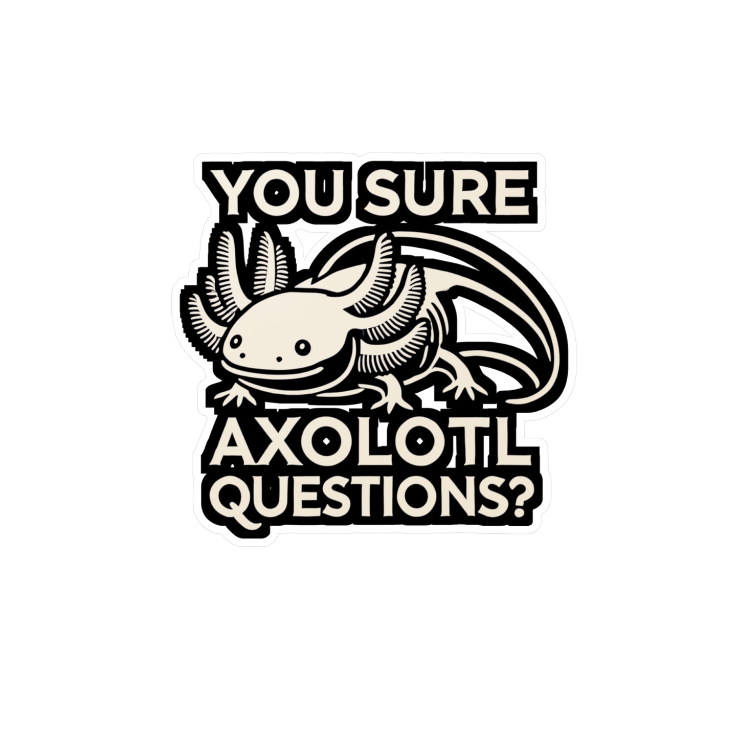 You Sure Axolotl Questions - Axolotl Sticker for Laptop Sticker. Water Bottle Sticker, Vinyl Salamander Decal - Axolotl Gift